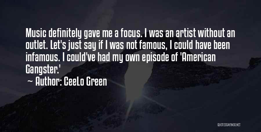 CeeLo Green Quotes: Music Definitely Gave Me A Focus. I Was An Artist Without An Outlet. Let's Just Say If I Was Not