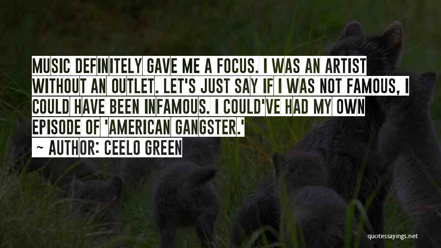 CeeLo Green Quotes: Music Definitely Gave Me A Focus. I Was An Artist Without An Outlet. Let's Just Say If I Was Not