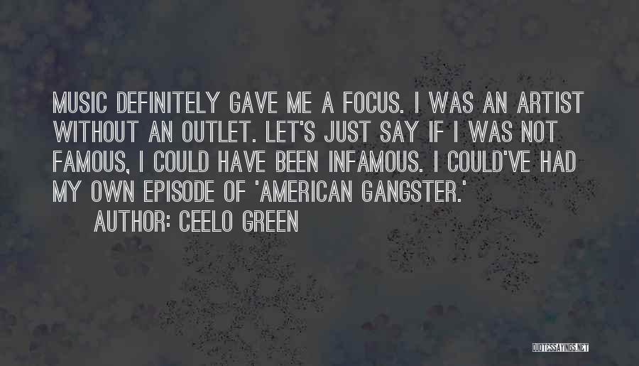 CeeLo Green Quotes: Music Definitely Gave Me A Focus. I Was An Artist Without An Outlet. Let's Just Say If I Was Not