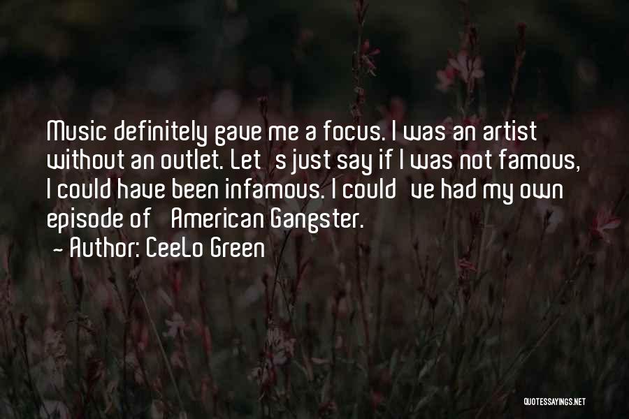 CeeLo Green Quotes: Music Definitely Gave Me A Focus. I Was An Artist Without An Outlet. Let's Just Say If I Was Not