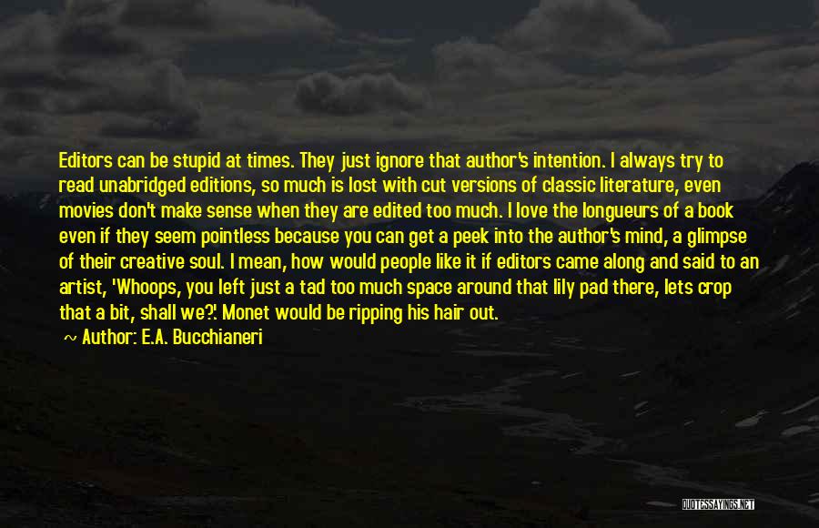 E.A. Bucchianeri Quotes: Editors Can Be Stupid At Times. They Just Ignore That Author's Intention. I Always Try To Read Unabridged Editions, So