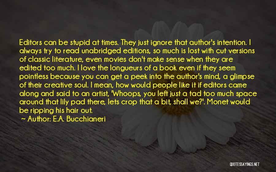 E.A. Bucchianeri Quotes: Editors Can Be Stupid At Times. They Just Ignore That Author's Intention. I Always Try To Read Unabridged Editions, So