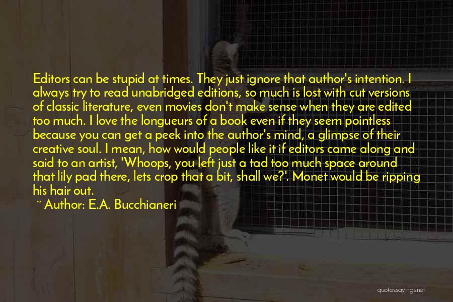 E.A. Bucchianeri Quotes: Editors Can Be Stupid At Times. They Just Ignore That Author's Intention. I Always Try To Read Unabridged Editions, So