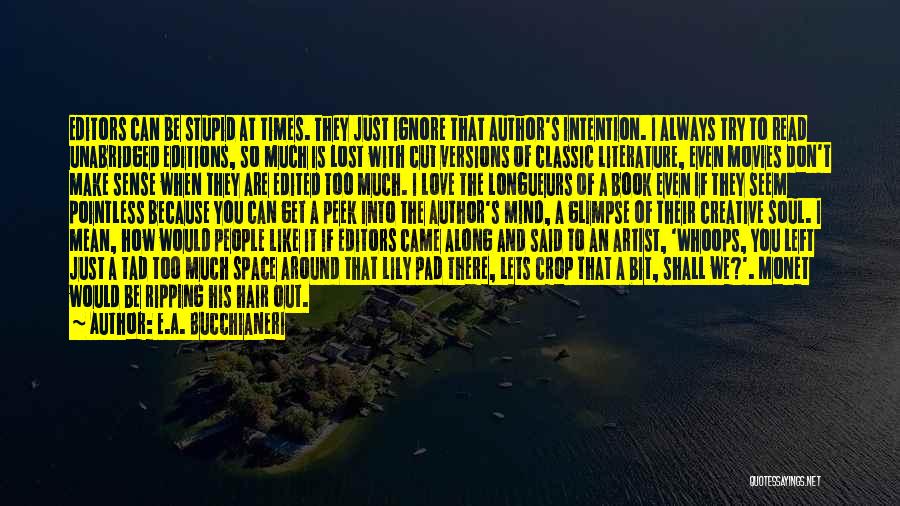 E.A. Bucchianeri Quotes: Editors Can Be Stupid At Times. They Just Ignore That Author's Intention. I Always Try To Read Unabridged Editions, So