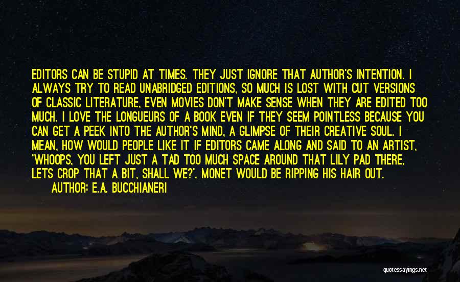 E.A. Bucchianeri Quotes: Editors Can Be Stupid At Times. They Just Ignore That Author's Intention. I Always Try To Read Unabridged Editions, So