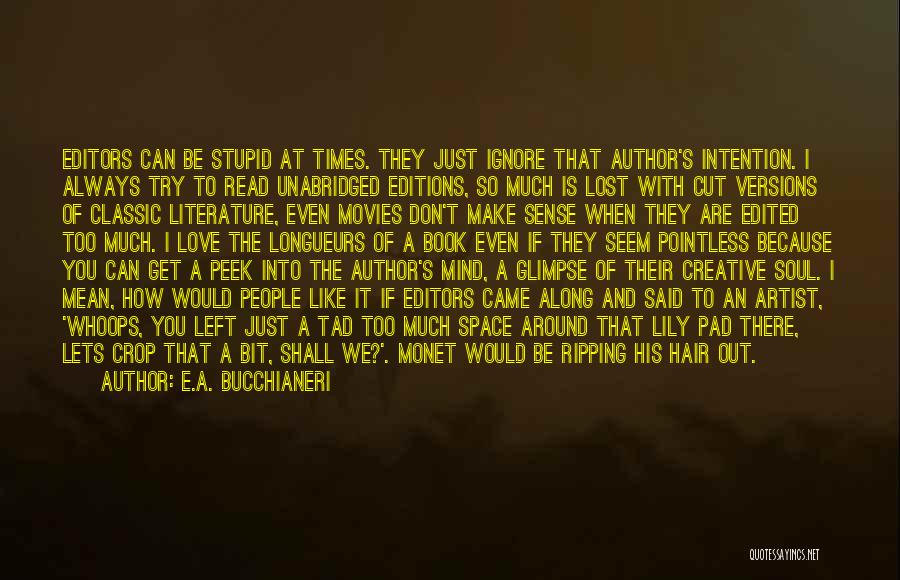 E.A. Bucchianeri Quotes: Editors Can Be Stupid At Times. They Just Ignore That Author's Intention. I Always Try To Read Unabridged Editions, So