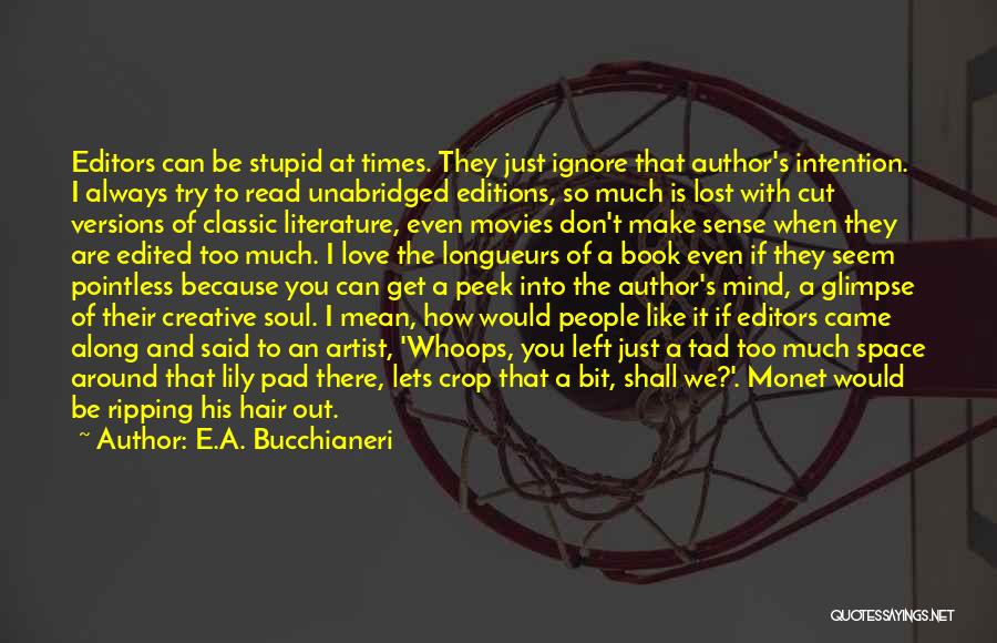 E.A. Bucchianeri Quotes: Editors Can Be Stupid At Times. They Just Ignore That Author's Intention. I Always Try To Read Unabridged Editions, So