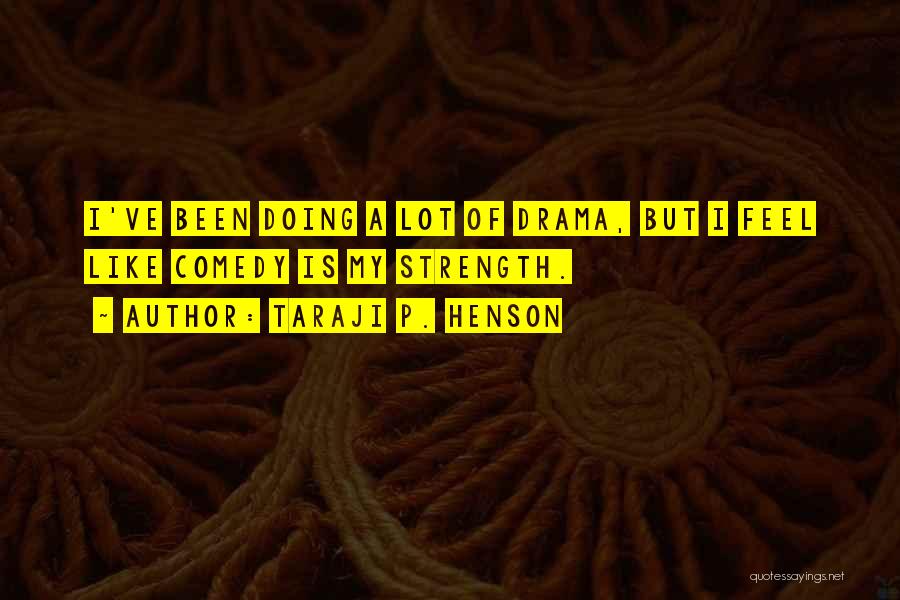 Taraji P. Henson Quotes: I've Been Doing A Lot Of Drama, But I Feel Like Comedy Is My Strength.