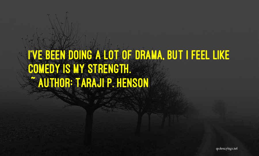 Taraji P. Henson Quotes: I've Been Doing A Lot Of Drama, But I Feel Like Comedy Is My Strength.