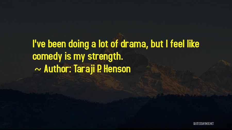 Taraji P. Henson Quotes: I've Been Doing A Lot Of Drama, But I Feel Like Comedy Is My Strength.