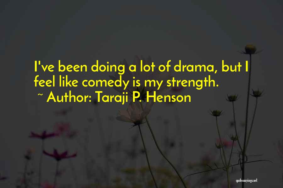Taraji P. Henson Quotes: I've Been Doing A Lot Of Drama, But I Feel Like Comedy Is My Strength.