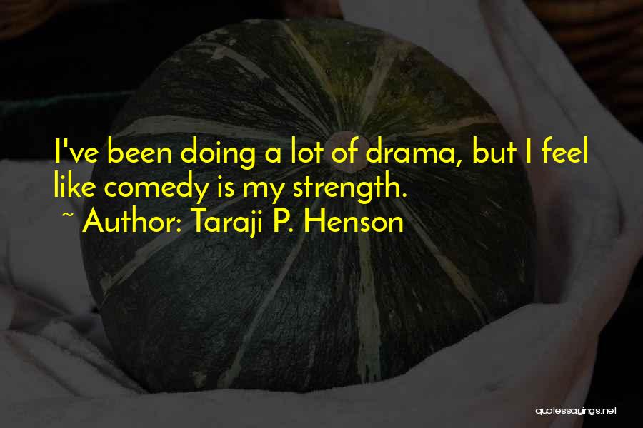 Taraji P. Henson Quotes: I've Been Doing A Lot Of Drama, But I Feel Like Comedy Is My Strength.