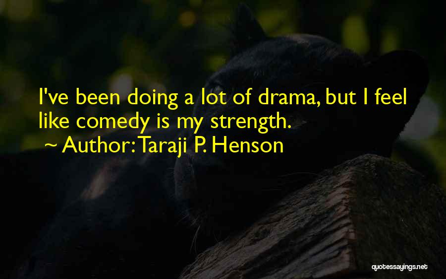Taraji P. Henson Quotes: I've Been Doing A Lot Of Drama, But I Feel Like Comedy Is My Strength.
