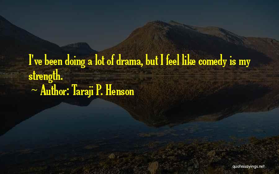 Taraji P. Henson Quotes: I've Been Doing A Lot Of Drama, But I Feel Like Comedy Is My Strength.