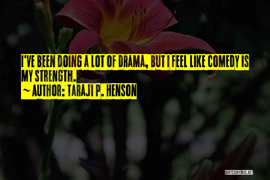 Taraji P. Henson Quotes: I've Been Doing A Lot Of Drama, But I Feel Like Comedy Is My Strength.