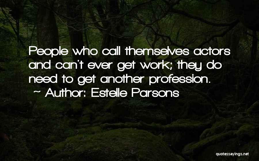 Estelle Parsons Quotes: People Who Call Themselves Actors And Can't Ever Get Work; They Do Need To Get Another Profession.