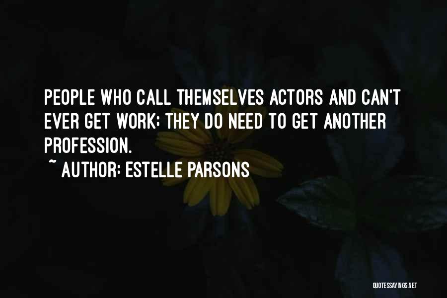 Estelle Parsons Quotes: People Who Call Themselves Actors And Can't Ever Get Work; They Do Need To Get Another Profession.