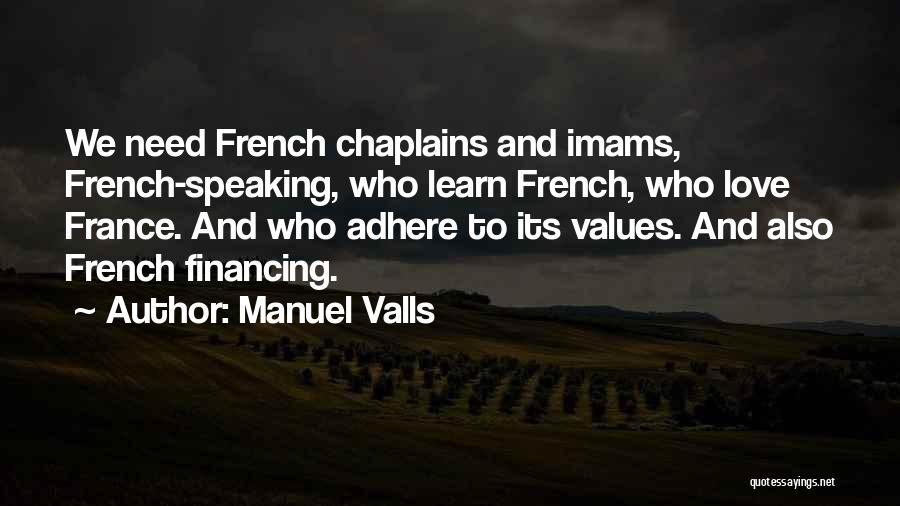 Manuel Valls Quotes: We Need French Chaplains And Imams, French-speaking, Who Learn French, Who Love France. And Who Adhere To Its Values. And