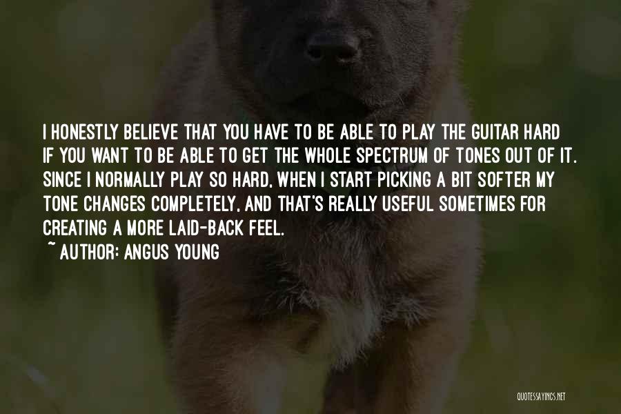 Angus Young Quotes: I Honestly Believe That You Have To Be Able To Play The Guitar Hard If You Want To Be Able