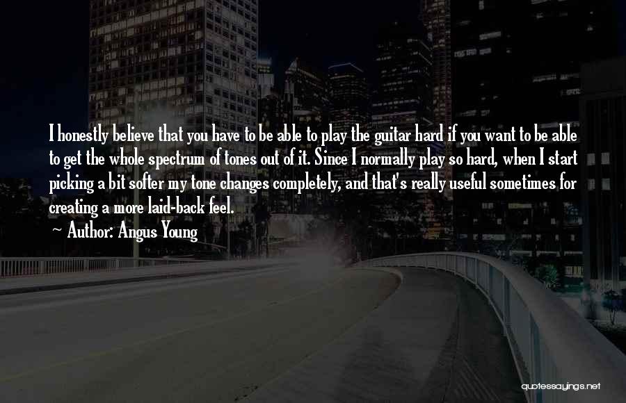 Angus Young Quotes: I Honestly Believe That You Have To Be Able To Play The Guitar Hard If You Want To Be Able