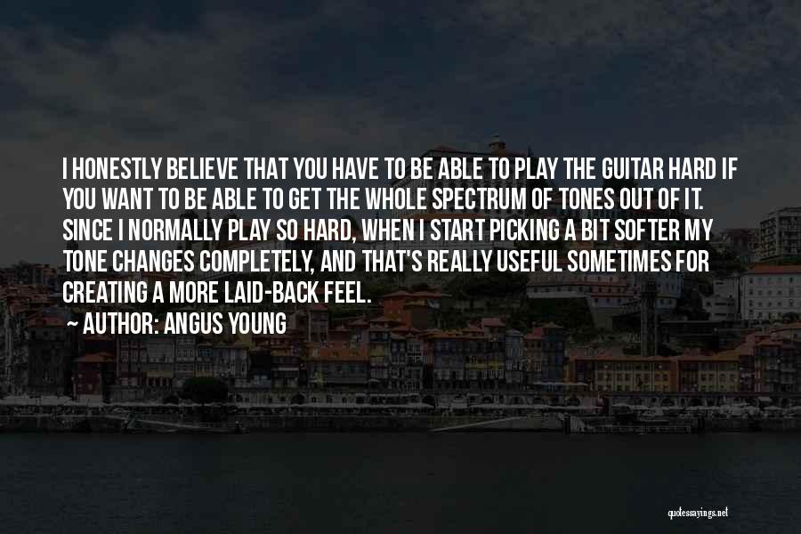 Angus Young Quotes: I Honestly Believe That You Have To Be Able To Play The Guitar Hard If You Want To Be Able