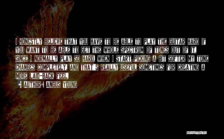 Angus Young Quotes: I Honestly Believe That You Have To Be Able To Play The Guitar Hard If You Want To Be Able