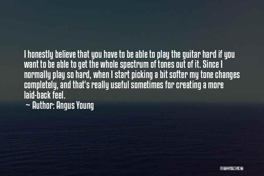 Angus Young Quotes: I Honestly Believe That You Have To Be Able To Play The Guitar Hard If You Want To Be Able