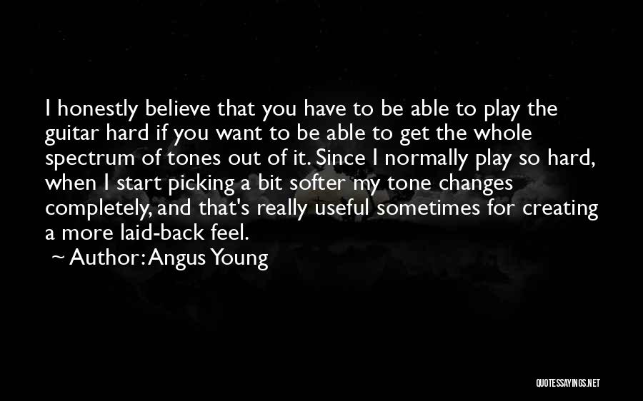 Angus Young Quotes: I Honestly Believe That You Have To Be Able To Play The Guitar Hard If You Want To Be Able