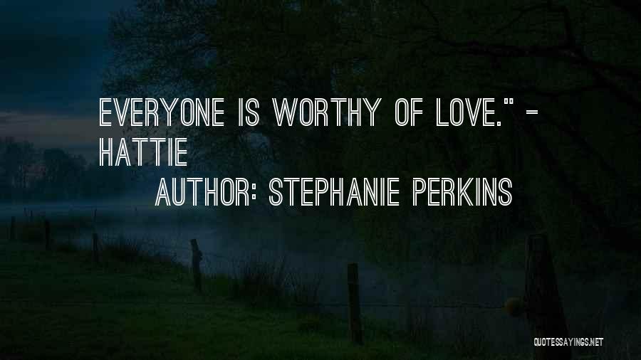 Stephanie Perkins Quotes: Everyone Is Worthy Of Love. - Hattie
