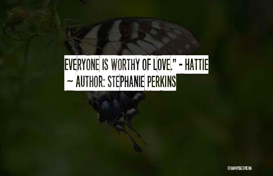 Stephanie Perkins Quotes: Everyone Is Worthy Of Love. - Hattie