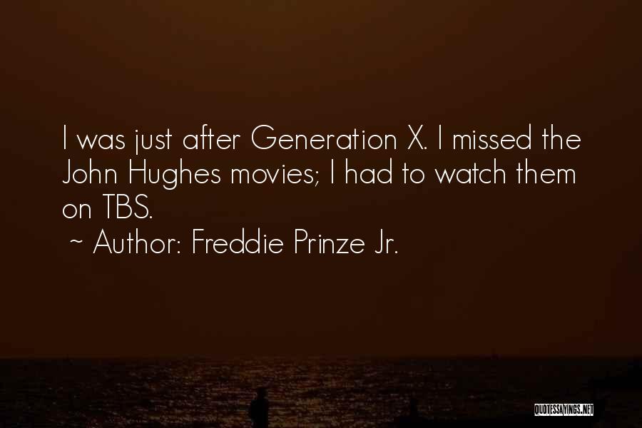 Freddie Prinze Jr. Quotes: I Was Just After Generation X. I Missed The John Hughes Movies; I Had To Watch Them On Tbs.