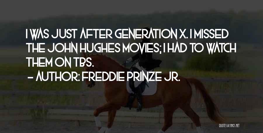 Freddie Prinze Jr. Quotes: I Was Just After Generation X. I Missed The John Hughes Movies; I Had To Watch Them On Tbs.