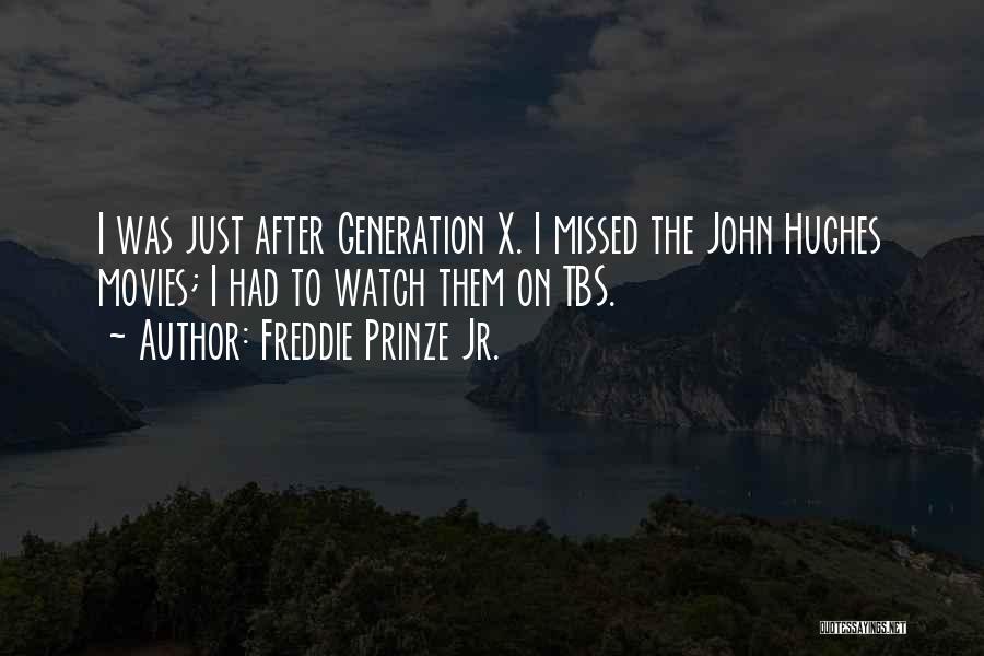 Freddie Prinze Jr. Quotes: I Was Just After Generation X. I Missed The John Hughes Movies; I Had To Watch Them On Tbs.