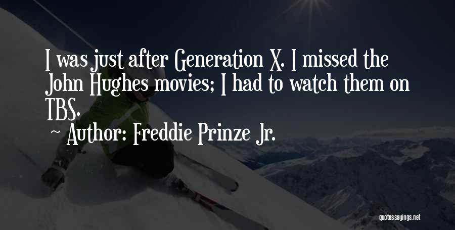 Freddie Prinze Jr. Quotes: I Was Just After Generation X. I Missed The John Hughes Movies; I Had To Watch Them On Tbs.
