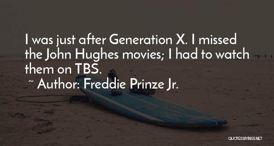 Freddie Prinze Jr. Quotes: I Was Just After Generation X. I Missed The John Hughes Movies; I Had To Watch Them On Tbs.
