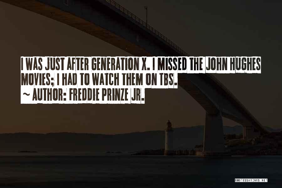 Freddie Prinze Jr. Quotes: I Was Just After Generation X. I Missed The John Hughes Movies; I Had To Watch Them On Tbs.