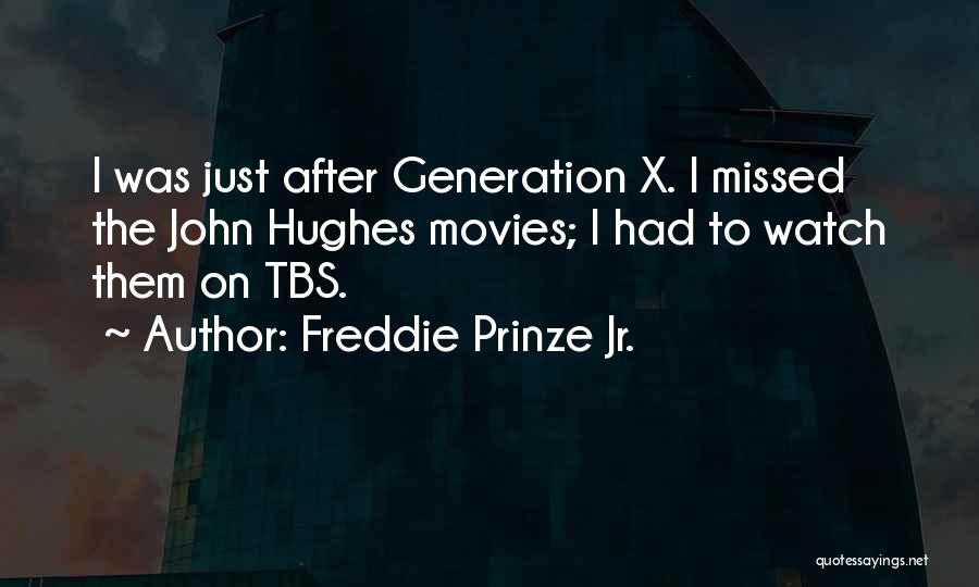 Freddie Prinze Jr. Quotes: I Was Just After Generation X. I Missed The John Hughes Movies; I Had To Watch Them On Tbs.