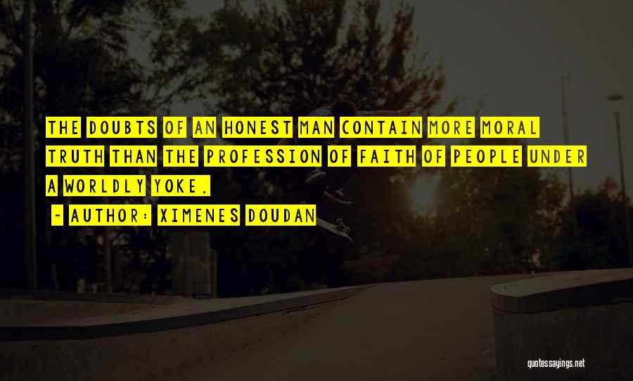 Ximenes Doudan Quotes: The Doubts Of An Honest Man Contain More Moral Truth Than The Profession Of Faith Of People Under A Worldly