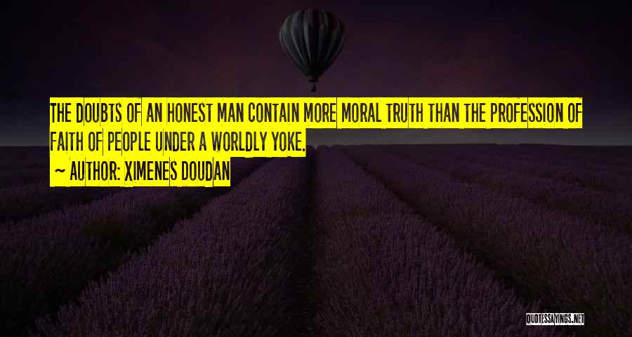 Ximenes Doudan Quotes: The Doubts Of An Honest Man Contain More Moral Truth Than The Profession Of Faith Of People Under A Worldly