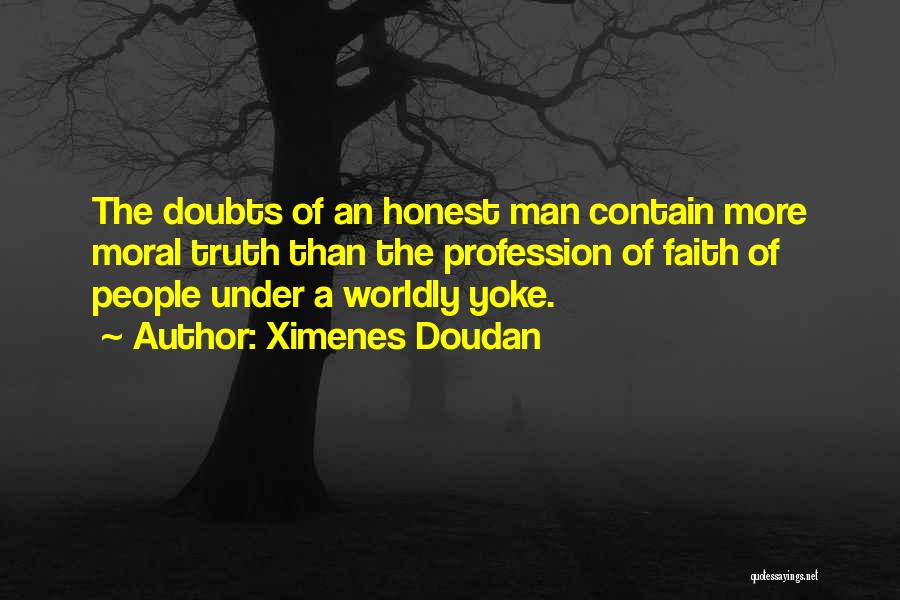 Ximenes Doudan Quotes: The Doubts Of An Honest Man Contain More Moral Truth Than The Profession Of Faith Of People Under A Worldly