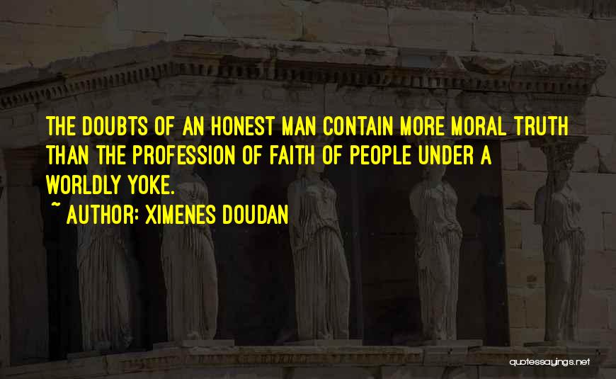 Ximenes Doudan Quotes: The Doubts Of An Honest Man Contain More Moral Truth Than The Profession Of Faith Of People Under A Worldly