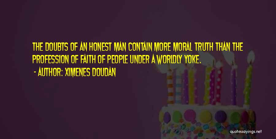 Ximenes Doudan Quotes: The Doubts Of An Honest Man Contain More Moral Truth Than The Profession Of Faith Of People Under A Worldly