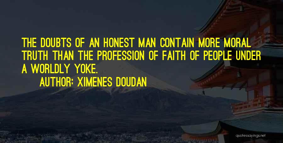 Ximenes Doudan Quotes: The Doubts Of An Honest Man Contain More Moral Truth Than The Profession Of Faith Of People Under A Worldly