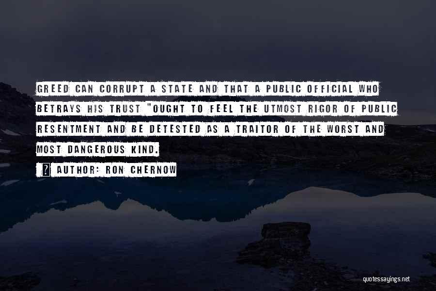 Ron Chernow Quotes: Greed Can Corrupt A State And That A Public Official Who Betrays His Trust Ought To Feel The Utmost Rigor