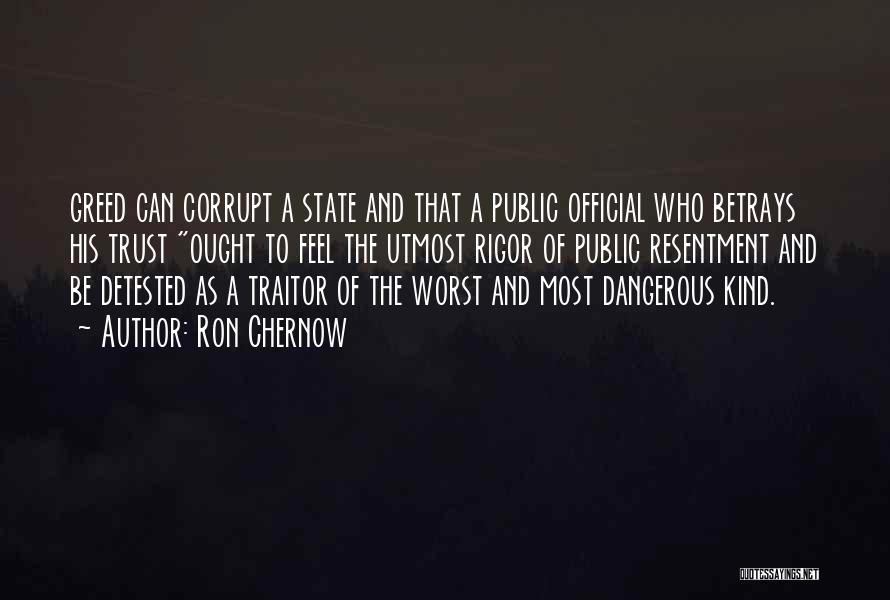 Ron Chernow Quotes: Greed Can Corrupt A State And That A Public Official Who Betrays His Trust Ought To Feel The Utmost Rigor