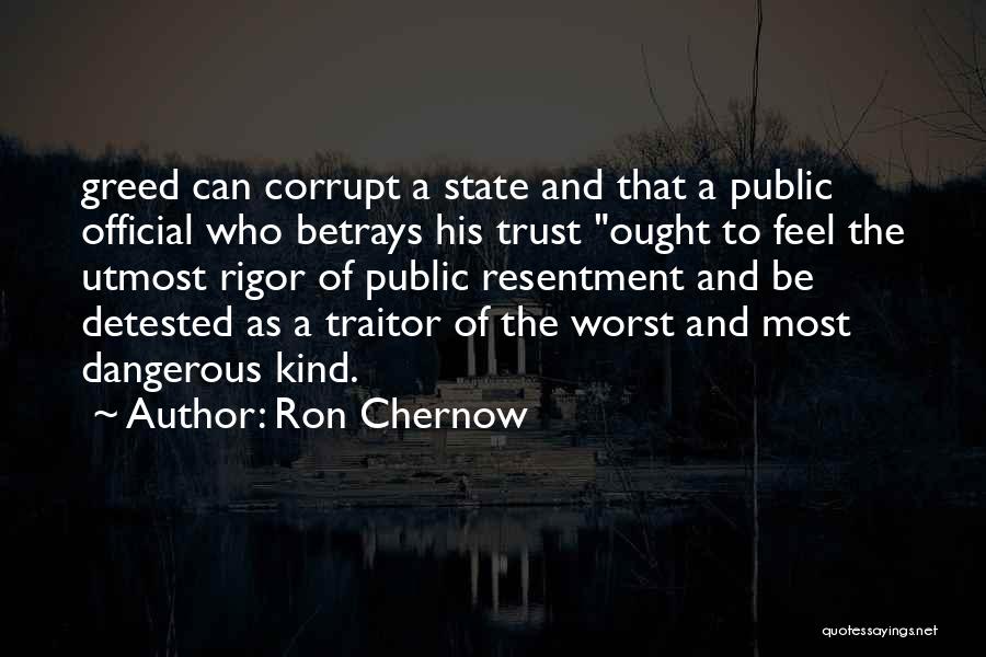 Ron Chernow Quotes: Greed Can Corrupt A State And That A Public Official Who Betrays His Trust Ought To Feel The Utmost Rigor