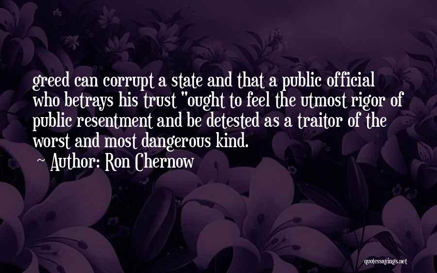 Ron Chernow Quotes: Greed Can Corrupt A State And That A Public Official Who Betrays His Trust Ought To Feel The Utmost Rigor
