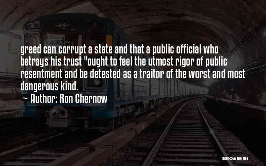 Ron Chernow Quotes: Greed Can Corrupt A State And That A Public Official Who Betrays His Trust Ought To Feel The Utmost Rigor