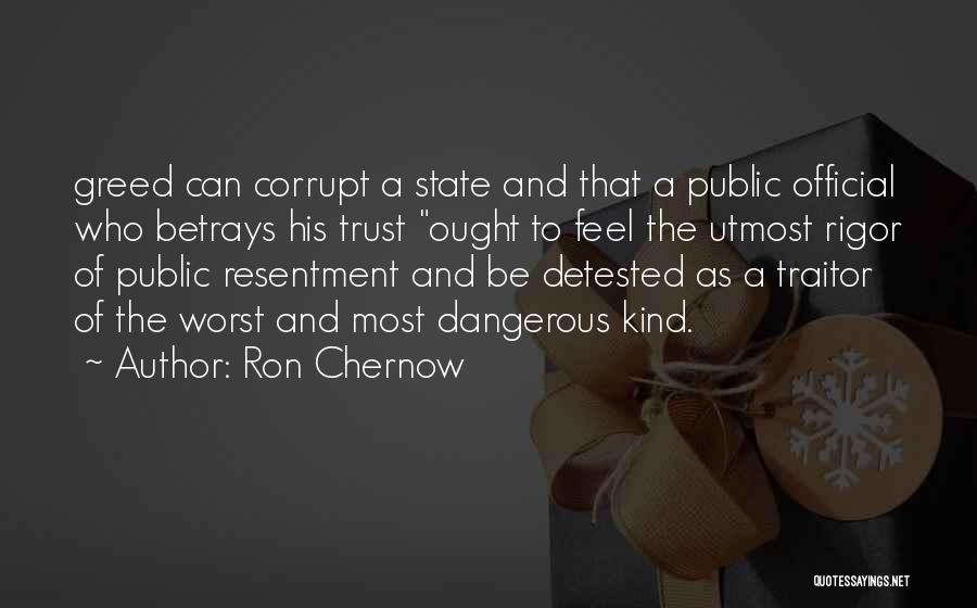 Ron Chernow Quotes: Greed Can Corrupt A State And That A Public Official Who Betrays His Trust Ought To Feel The Utmost Rigor