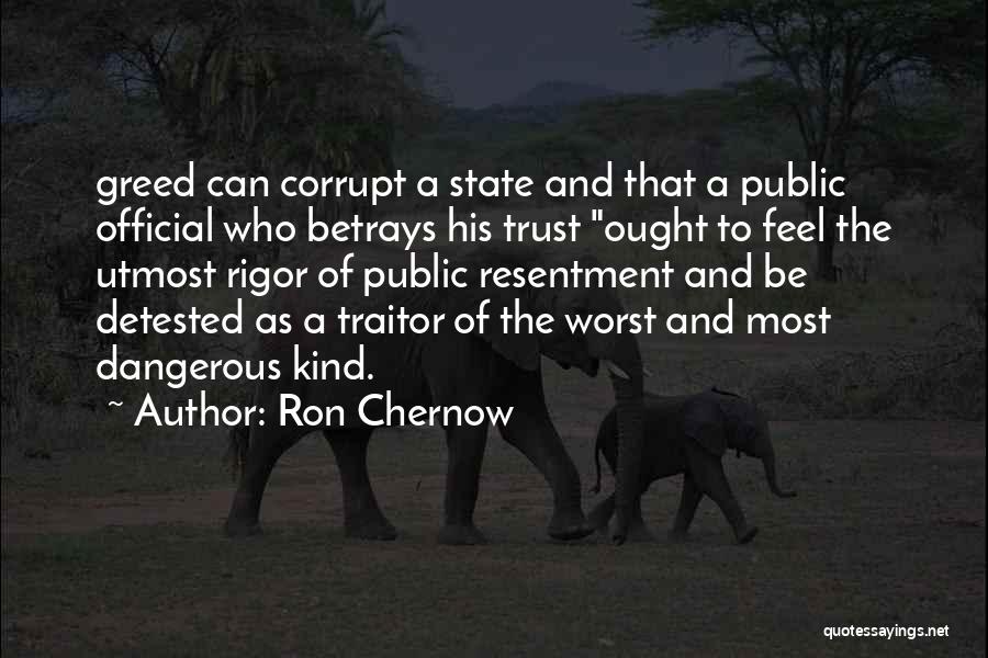 Ron Chernow Quotes: Greed Can Corrupt A State And That A Public Official Who Betrays His Trust Ought To Feel The Utmost Rigor